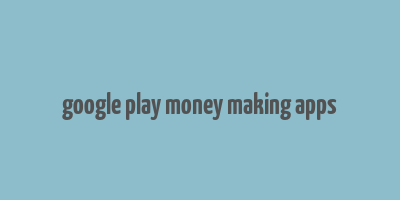 google play money making apps