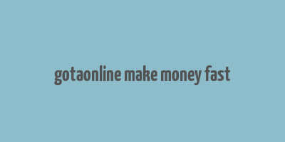 gotaonline make money fast