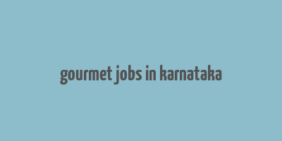 gourmet jobs in karnataka