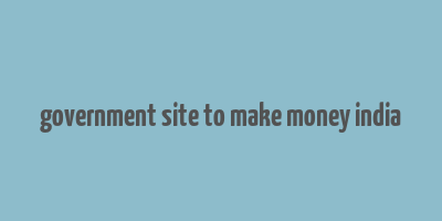 government site to make money india