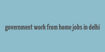 government work from home jobs in delhi