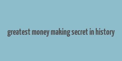 greatest money making secret in history