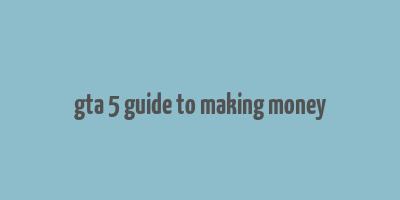 gta 5 guide to making money