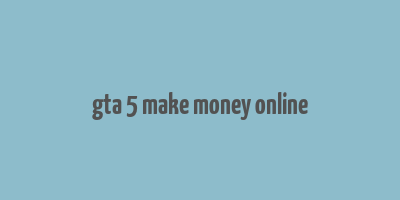 gta 5 make money online