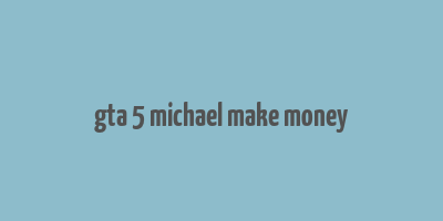 gta 5 michael make money