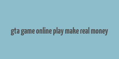 gta game online play make real money