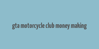 gta motorcycle club money making