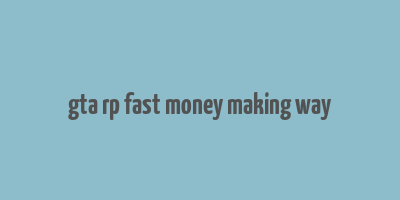 gta rp fast money making way