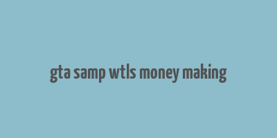 gta samp wtls money making