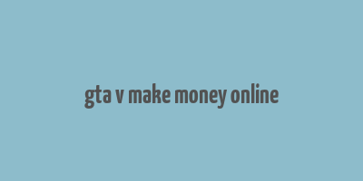 gta v make money online