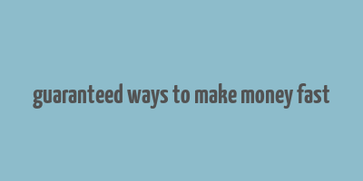 guaranteed ways to make money fast