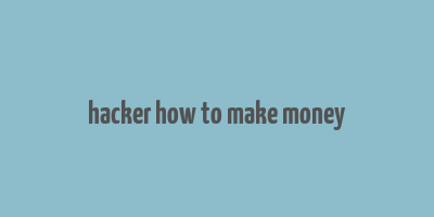 hacker how to make money