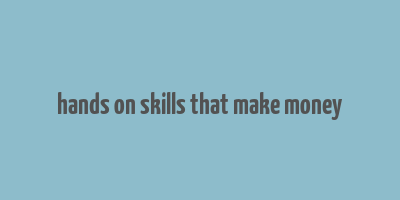 hands on skills that make money