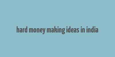 hard money making ideas in india