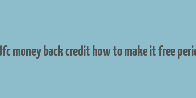 hdfc money back credit how to make it free period