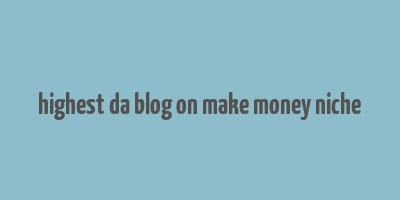 highest da blog on make money niche