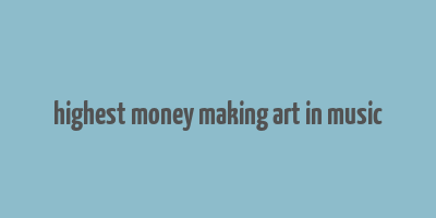 highest money making art in music