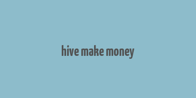 hive make money