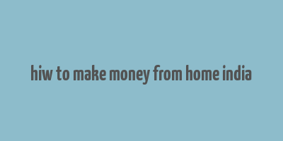 hiw to make money from home india