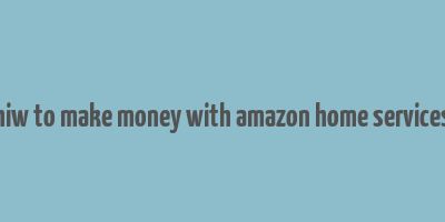 hiw to make money with amazon home services