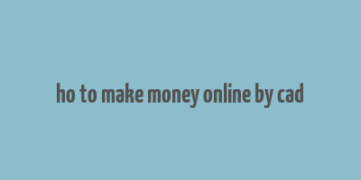 ho to make money online by cad