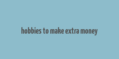 hobbies to make extra money