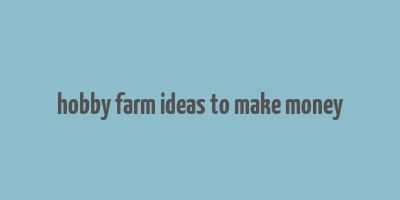 hobby farm ideas to make money