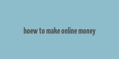 hoew to make online money