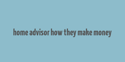 home advisor how they make money