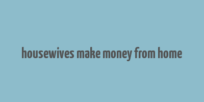 housewives make money from home