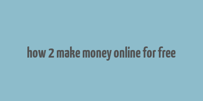 how 2 make money online for free