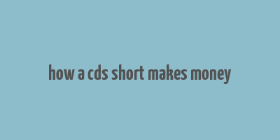 how a cds short makes money