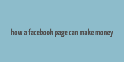 how a facebook page can make money