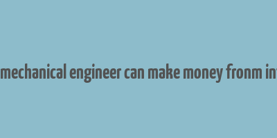 how a mechanical engineer can make money fronm internet