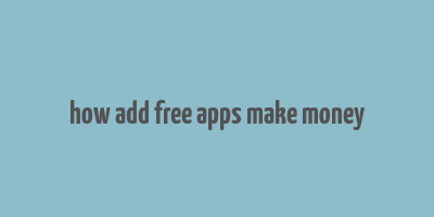 how add free apps make money