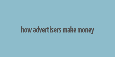 how advertisers make money