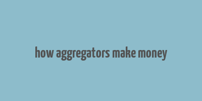 how aggregators make money