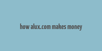 how alux.com makes money