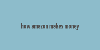 how amazon makes money