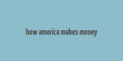 how america makes money