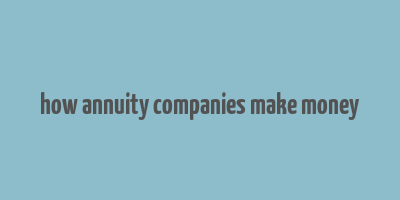 how annuity companies make money