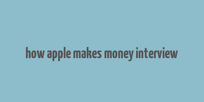 how apple makes money interview