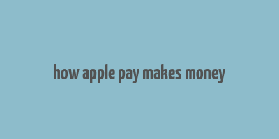 how apple pay makes money