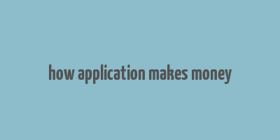 how application makes money