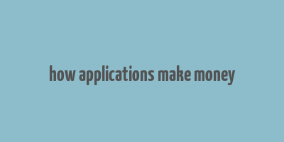 how applications make money