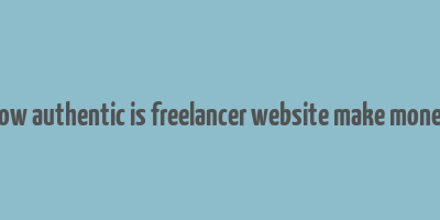 how authentic is freelancer website make money