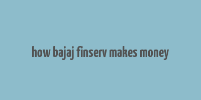 how bajaj finserv makes money