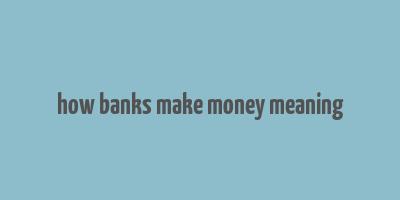 how banks make money meaning