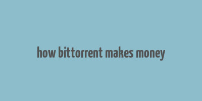 how bittorrent makes money