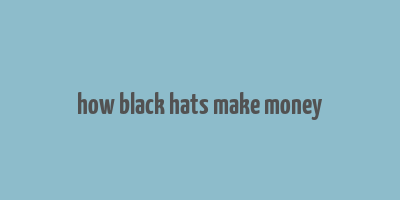 how black hats make money